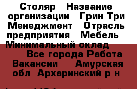 Столяр › Название организации ­ Грин Три Менеджмент › Отрасль предприятия ­ Мебель › Минимальный оклад ­ 60 000 - Все города Работа » Вакансии   . Амурская обл.,Архаринский р-н